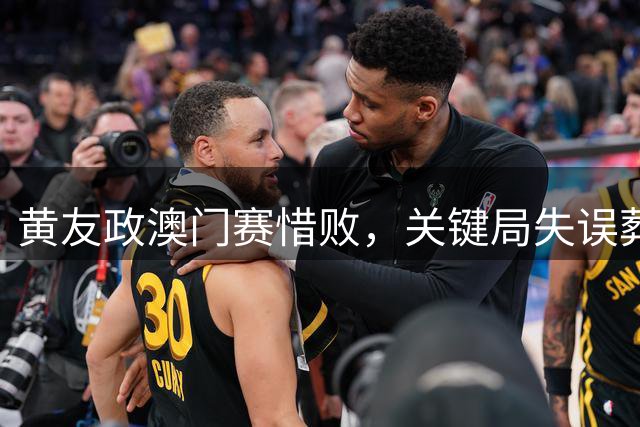 黄友政澳门赛惜败，关键局失误葬送好局